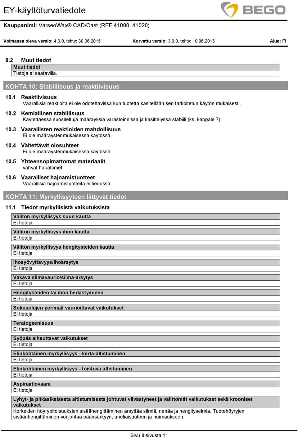 2 Kemiallinen stabiilisuus Käytettäessä suositeltuja määräyksiä varastoinnissa ja käsittelyssä stabiili (ks. kappale 7). 10.