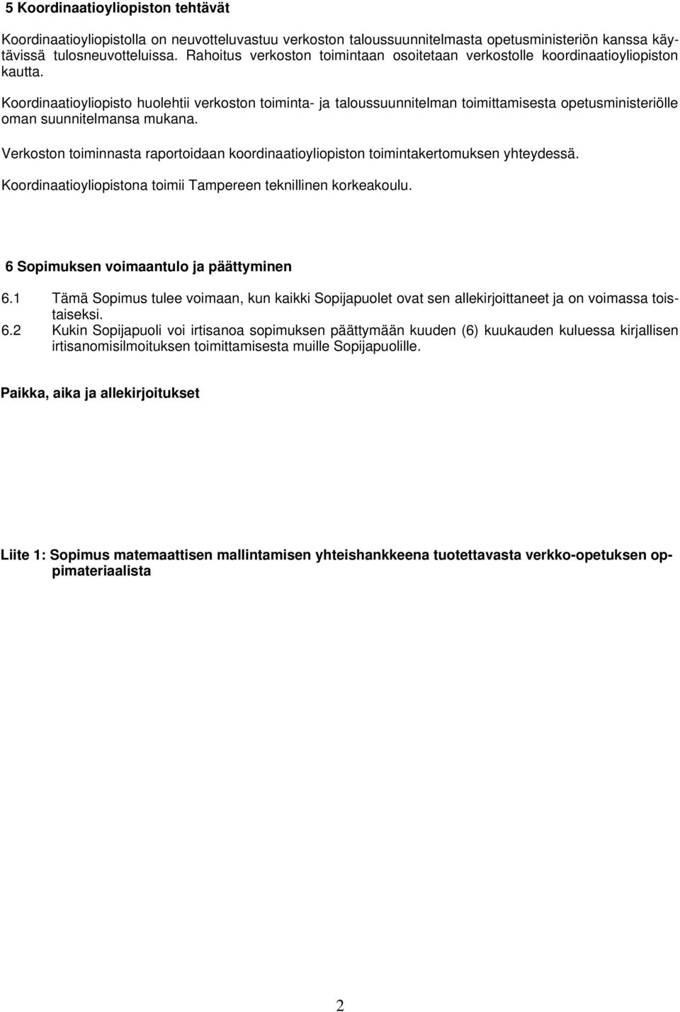 Koordinaatioyliopisto huolehtii verkoston toiminta- ja taloussuunnitelman toimittamisesta opetusministeriölle oman suunnitelmansa mukana.
