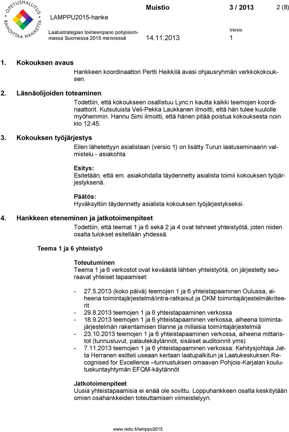 Kokouksen työjärjestys Eilen lähetettyyn asialistaan (versio 1) on lisätty Turun laatuseminaarin valmistelu - asiakohta Esitys: Esitetään, että em.