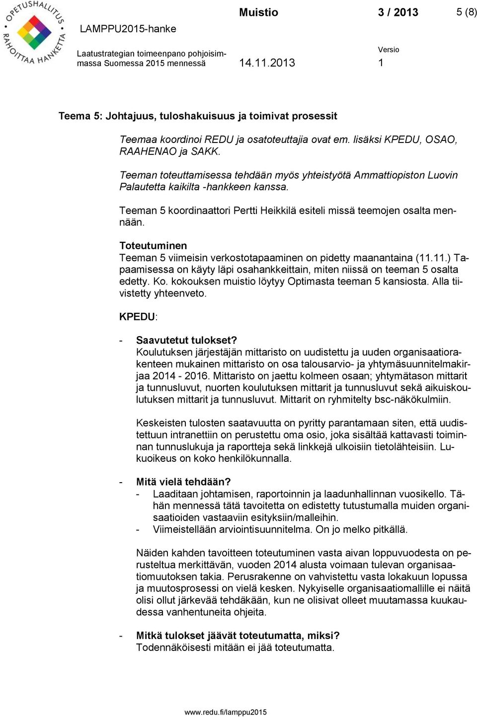 Teeman 5 viimeisin verkostotapaaminen on pidetty maanantaina (11.11.) Tapaamisessa on käyty läpi osahankkeittain, miten niissä on teeman 5 osalta edetty. Ko.