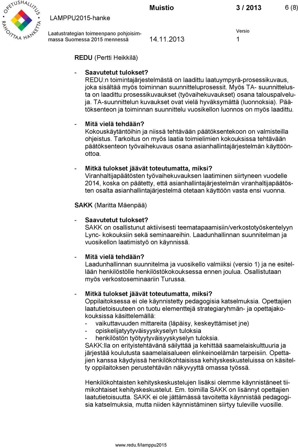 Päätöksenteon ja toiminnan suunnittelu vuosikellon luonnos on myös laadittu. - Mitä vielä tehdään? Kokouskäytäntöihin ja niissä tehtävään päätöksentekoon on valmisteilla ohjeistus.