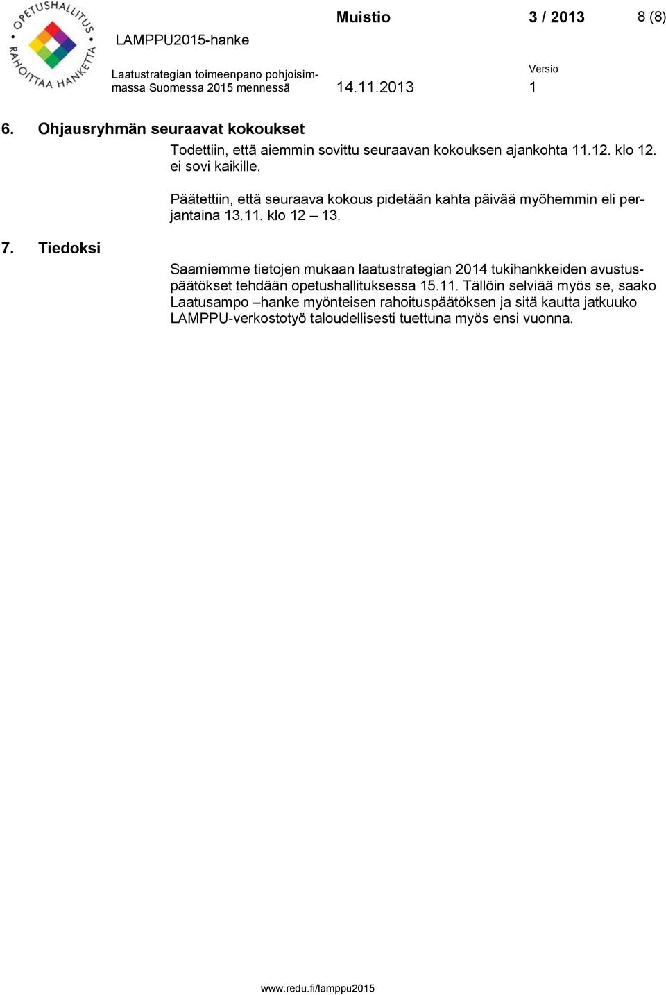 Tiedoksi Saamiemme tietojen mukaan laatustrategian 2014 tukihankkeiden avustuspäätökset tehdään opetushallituksessa 15.11.