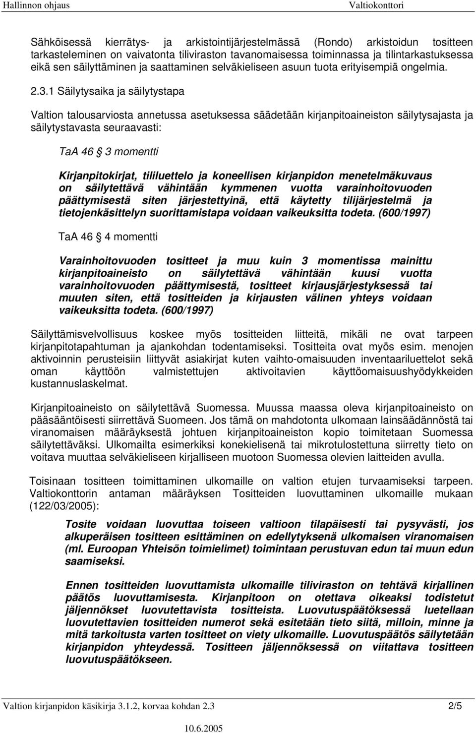 1 Säilytysaika ja säilytystapa Valtion talousarviosta annetussa asetuksessa säädetään kirjanpitoaineiston säilytysajasta ja säilytystavasta seuraavasti: TaA 46 3 momentti Kirjanpitokirjat,