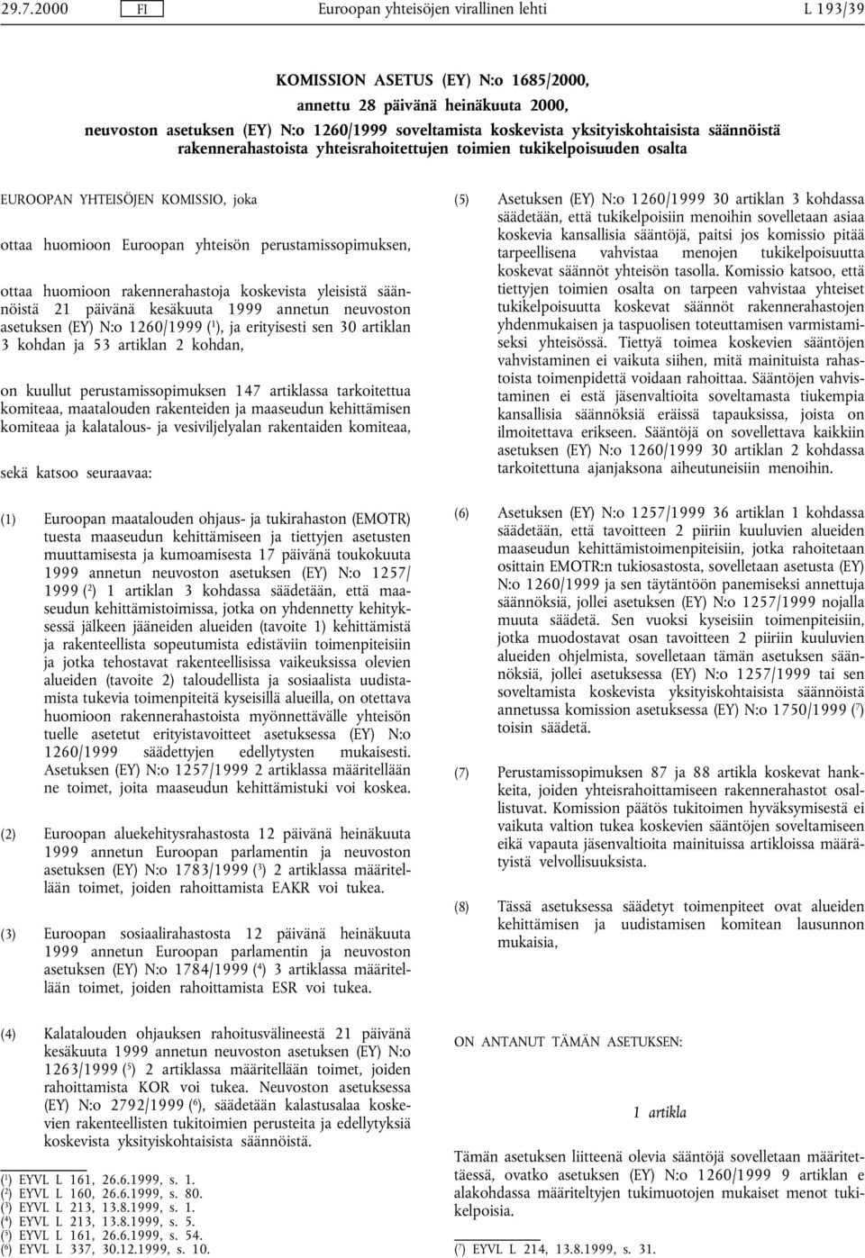 huomioon rakennerahastoja koskevista yleisistä säännöistä 21 päivänä kesäkuuta 1999 annetun neuvoston asetuksen (EY) N:o 1260/1999 ( 1 ), ja erityisesti sen 30 artiklan 3 kohdan ja 53 artiklan 2