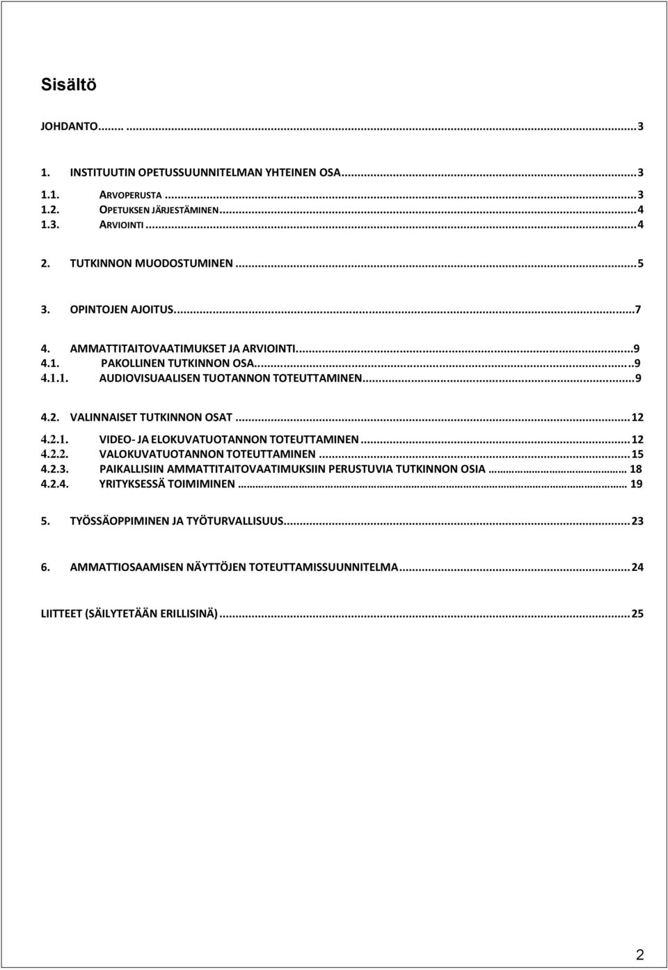 VALINNAISET TUTKINNON OSAT... 12 4.2.1. VIDEO- JA ELOKUVATUOTANNON TOTEUTTAMINEN... 12 4.2.2. VALOKUVATUOTANNON TOTEUTTAMINEN... 15 4.2.3.