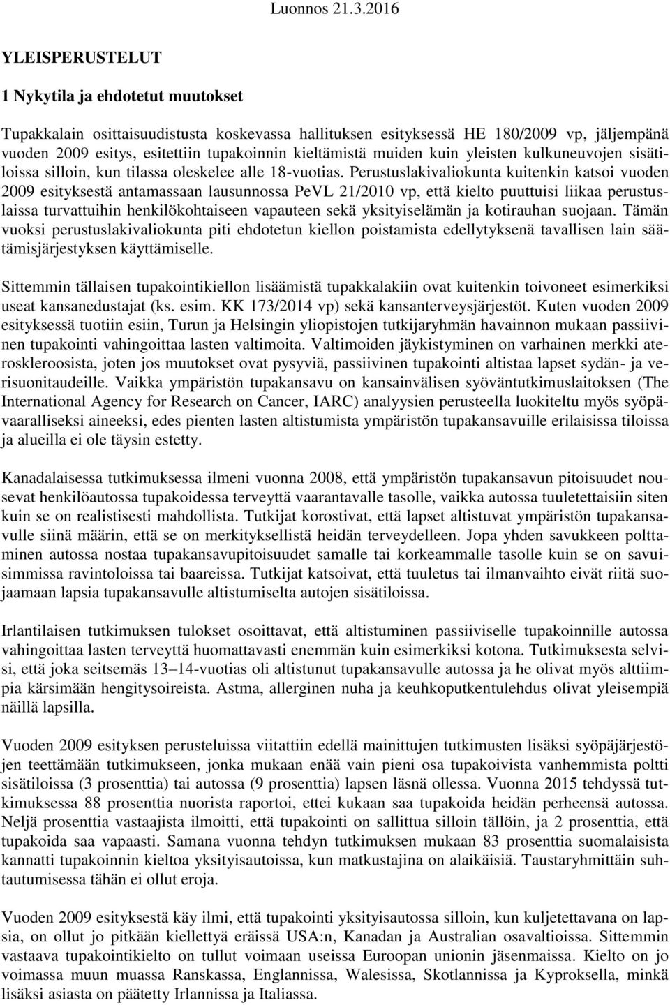 Perustuslakivaliokunta kuitenkin katsoi vuoden 2009 esityksestä antamassaan lausunnossa PeVL 21/2010 vp, että kielto puuttuisi liikaa perustuslaissa turvattuihin henkilökohtaiseen vapauteen sekä