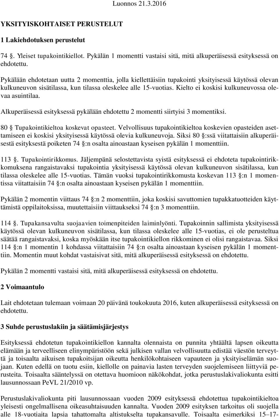 Kielto ei koskisi kulkuneuvossa olevaa asuintilaa. Alkuperäisessä esityksessä pykälään ehdotettu 2 momentti siirtyisi 3 momentiksi. 80 Tupakointikieltoa koskevat opasteet.