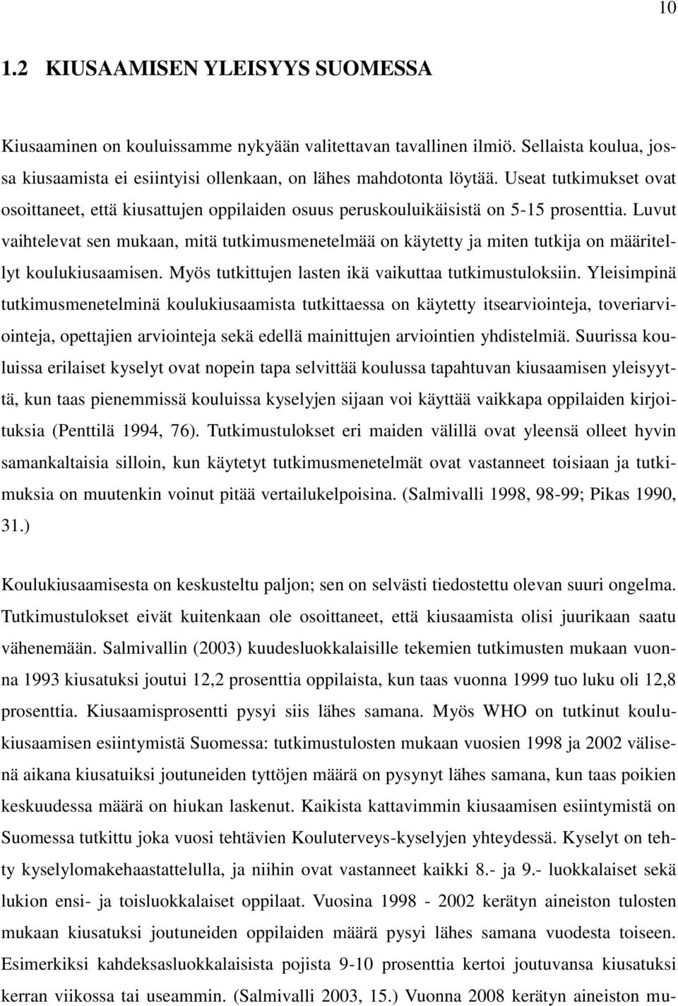 Luvut vaihtelevat sen mukaan, mitä tutkimusmenetelmää on käytetty ja miten tutkija on määritellyt koulukiusaamisen. Myös tutkittujen lasten ikä vaikuttaa tutkimustuloksiin.
