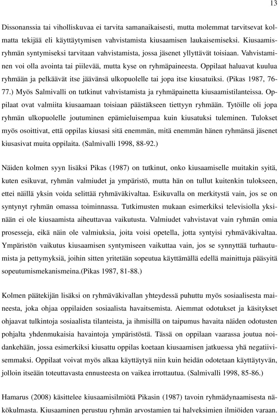 Oppilaat haluavat kuulua ryhmään ja pelkäävät itse jäävänsä ulkopuolelle tai jopa itse kiusatuiksi. (Pikas 1987, 76-77.