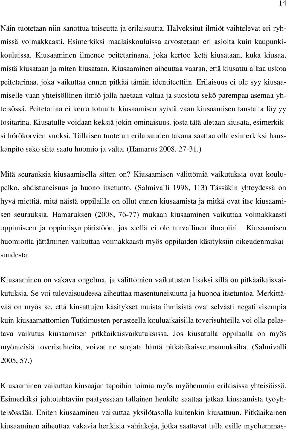 Kiusaaminen aiheuttaa vaaran, että kiusattu alkaa uskoa peitetarinaa, joka vaikuttaa ennen pitkää tämän identiteettiin.