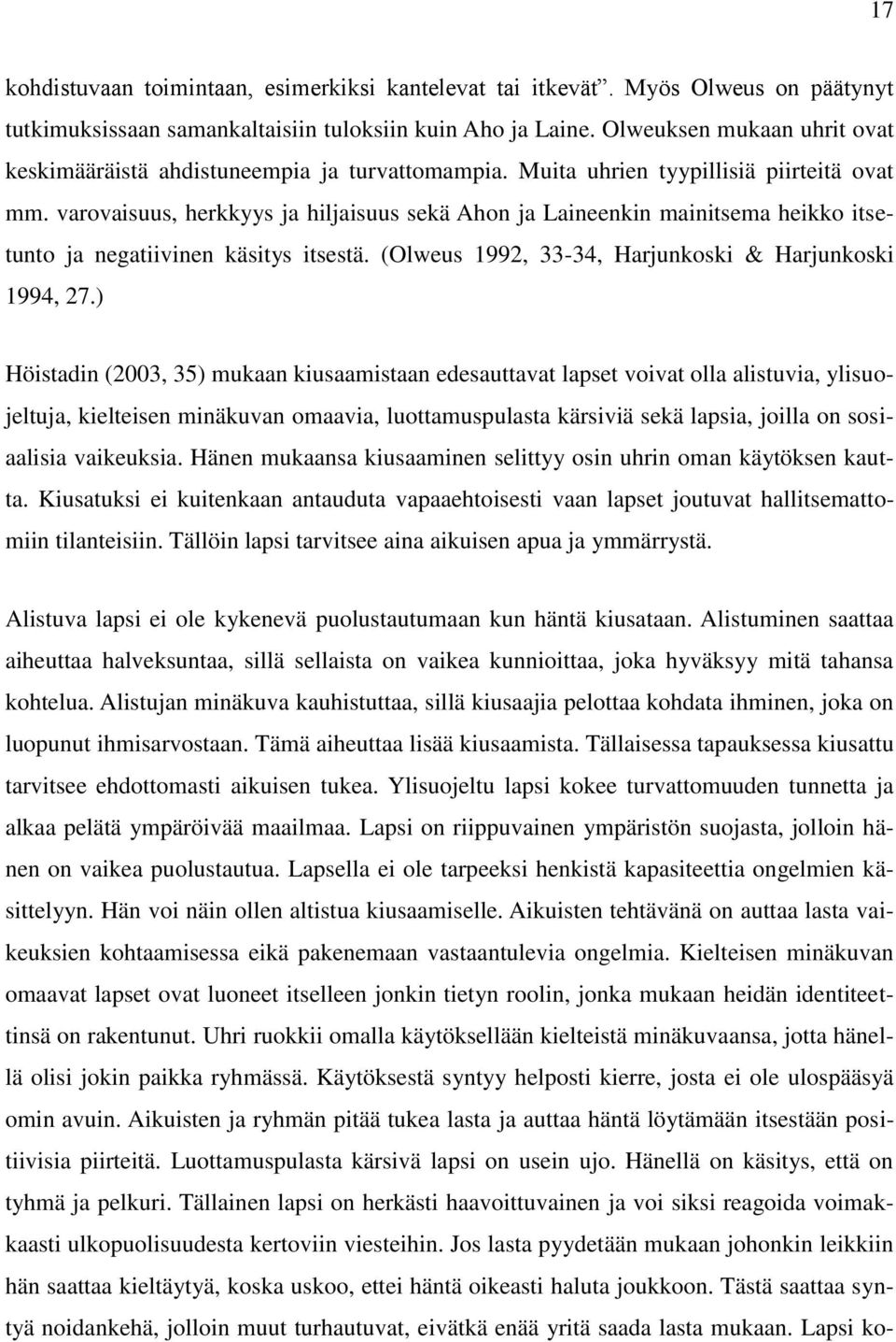 varovaisuus, herkkyys ja hiljaisuus sekä Ahon ja Laineenkin mainitsema heikko itsetunto ja negatiivinen käsitys itsestä. (Olweus 1992, 33-34, Harjunkoski & Harjunkoski 1994, 27.
