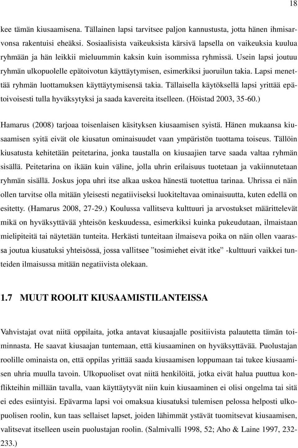Usein lapsi joutuu ryhmän ulkopuolelle epätoivotun käyttäytymisen, esimerkiksi juoruilun takia. Lapsi menettää ryhmän luottamuksen käyttäytymisensä takia.