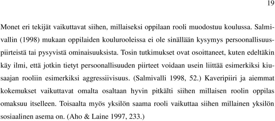 Tosin tutkimukset ovat osoittaneet, kuten edeltäkin käy ilmi, että jotkin tietyt persoonallisuuden piirteet voidaan usein liittää esimerkiksi kiusaajan rooliin