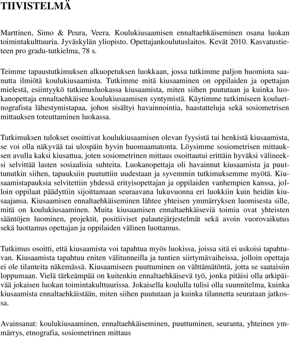 Tutkimme mitä kiusaaminen on oppilaiden ja opettajan mielestä, esiintyykö tutkimusluokassa kiusaamista, miten siihen puututaan ja kuinka luokanopettaja ennaltaehkäisee koulukiusaamisen syntymistä.