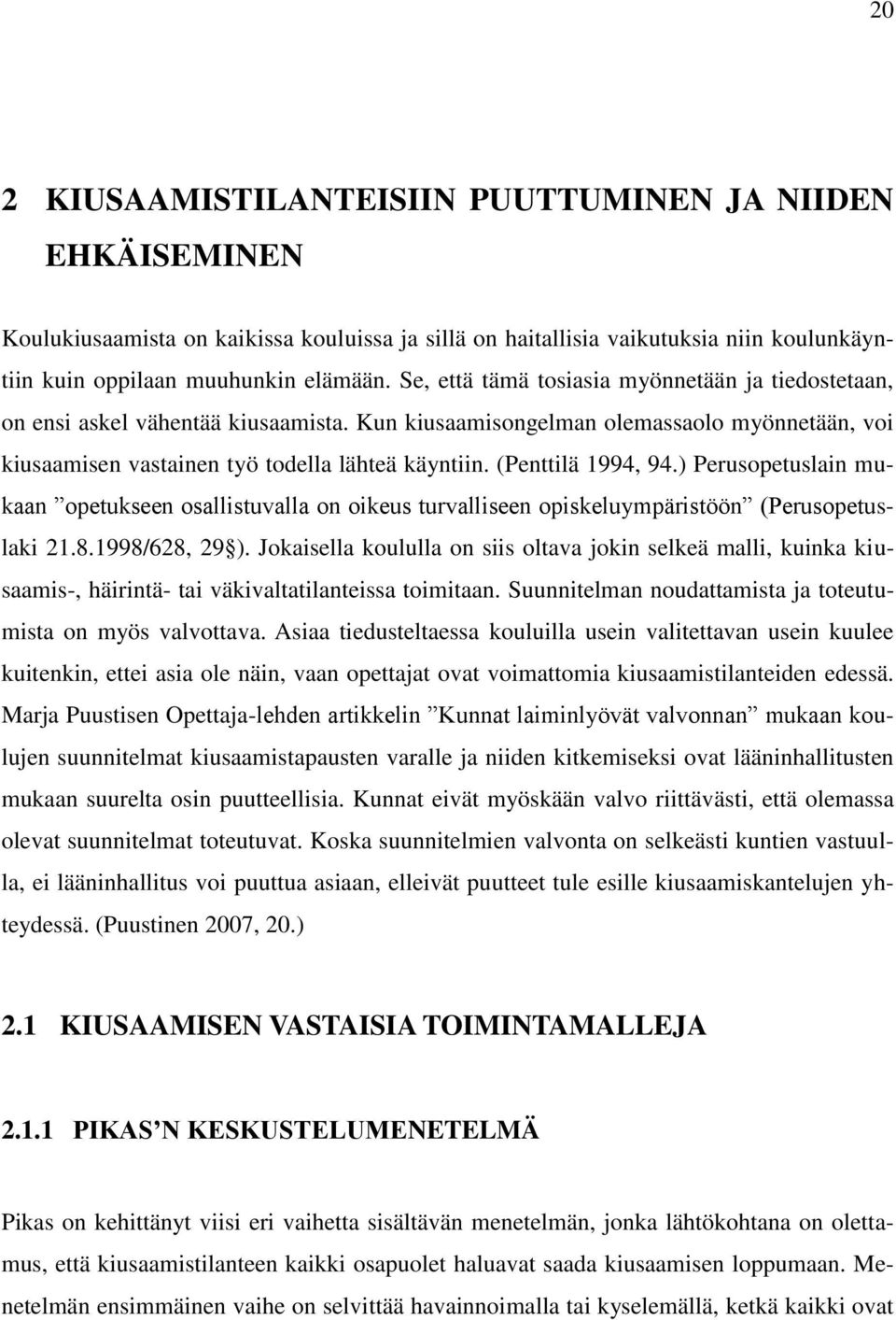 (Penttilä 1994, 94.) Perusopetuslain mukaan opetukseen osallistuvalla on oikeus turvalliseen opiskeluympäristöön (Perusopetuslaki 21.8.1998/628, 29 ).