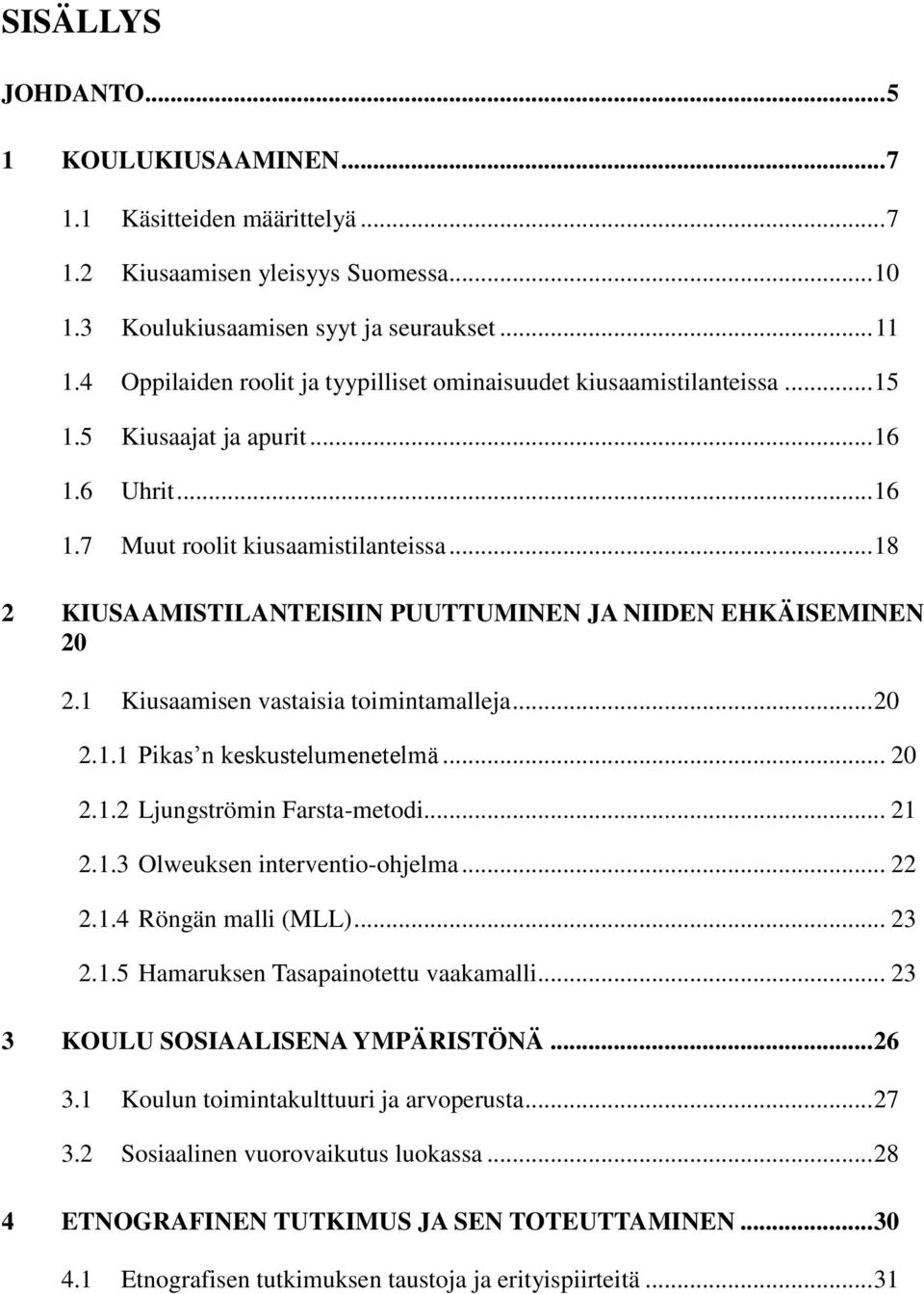.. 18 2 KIUSAAMISTILANTEISIIN PUUTTUMINEN JA NIIDEN EHKÄISEMINEN 20 2.1 Kiusaamisen vastaisia toimintamalleja... 20 2.1.1 Pikas n keskustelumenetelmä... 20 2.1.2 Ljungströmin Farsta-metodi... 21 2.1.3 Olweuksen interventio-ohjelma.