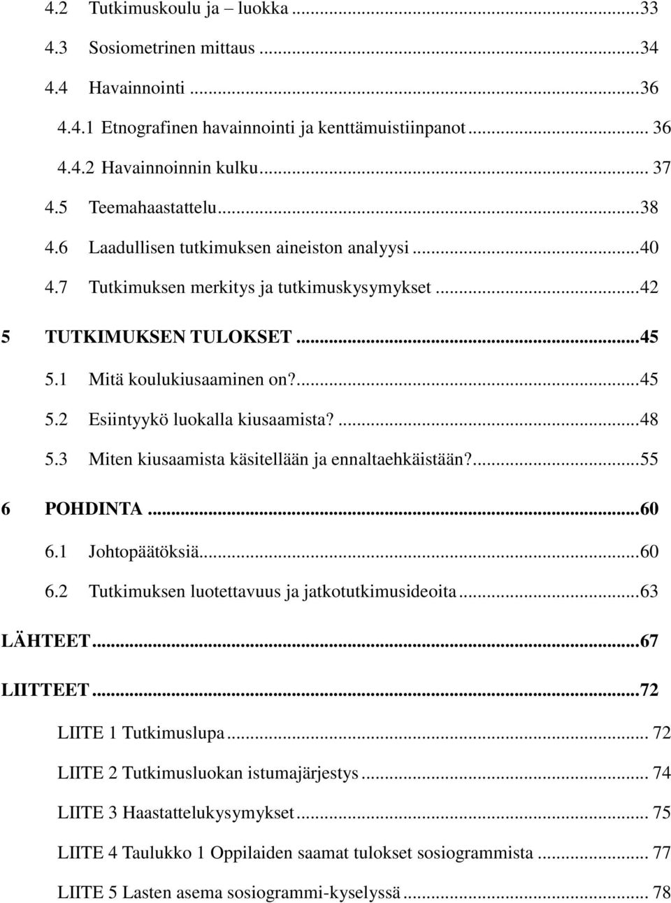 ... 48 5.3 Miten kiusaamista käsitellään ja ennaltaehkäistään?... 55 6 POHDINTA... 60 6.1 Johtopäätöksiä... 60 6.2 Tutkimuksen luotettavuus ja jatkotutkimusideoita... 63 LÄHTEET... 67 LIITTEET.