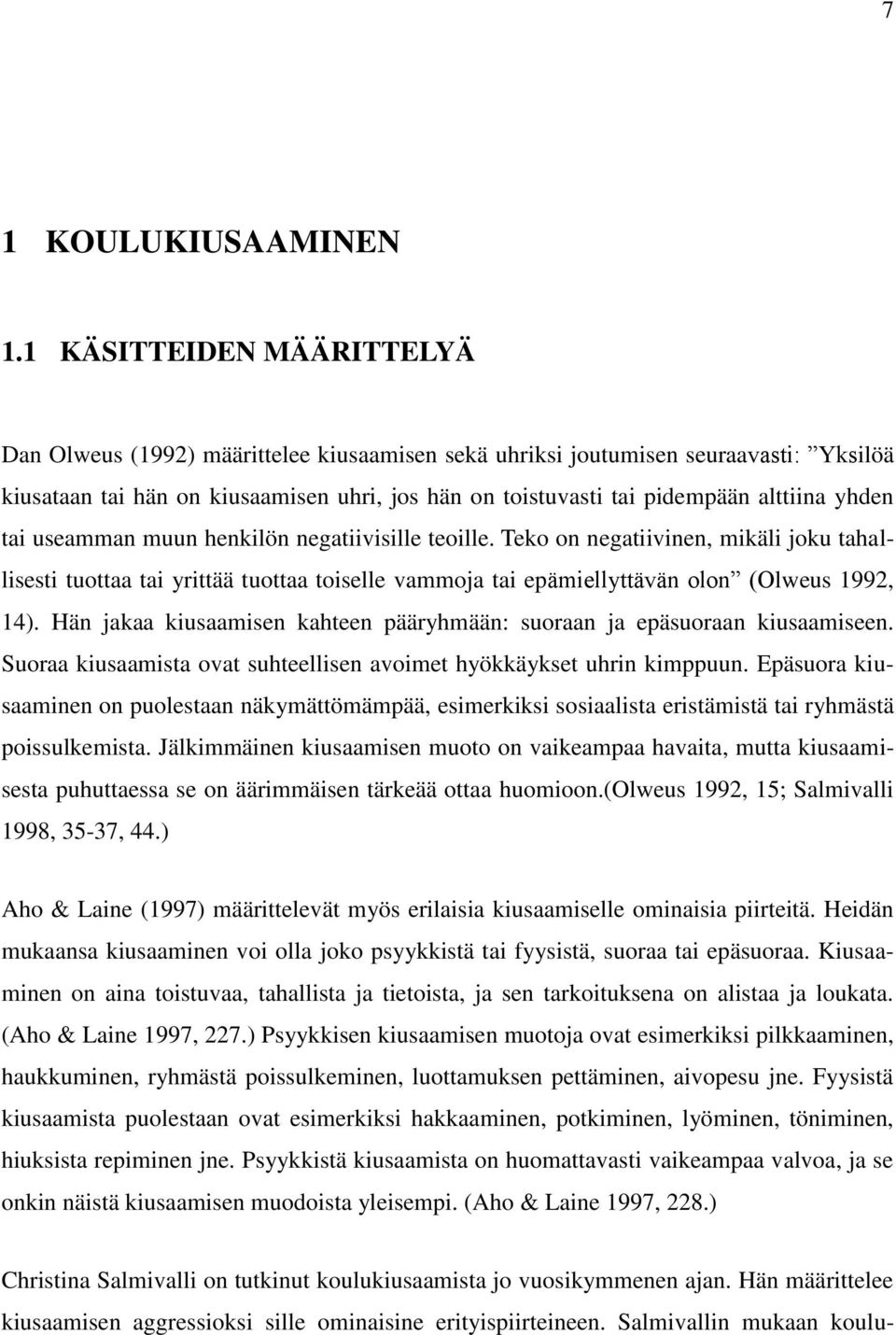 yhden tai useamman muun henkilön negatiivisille teoille. Teko on negatiivinen, mikäli joku tahallisesti tuottaa tai yrittää tuottaa toiselle vammoja tai epämiellyttävän olon (Olweus 1992, 14).