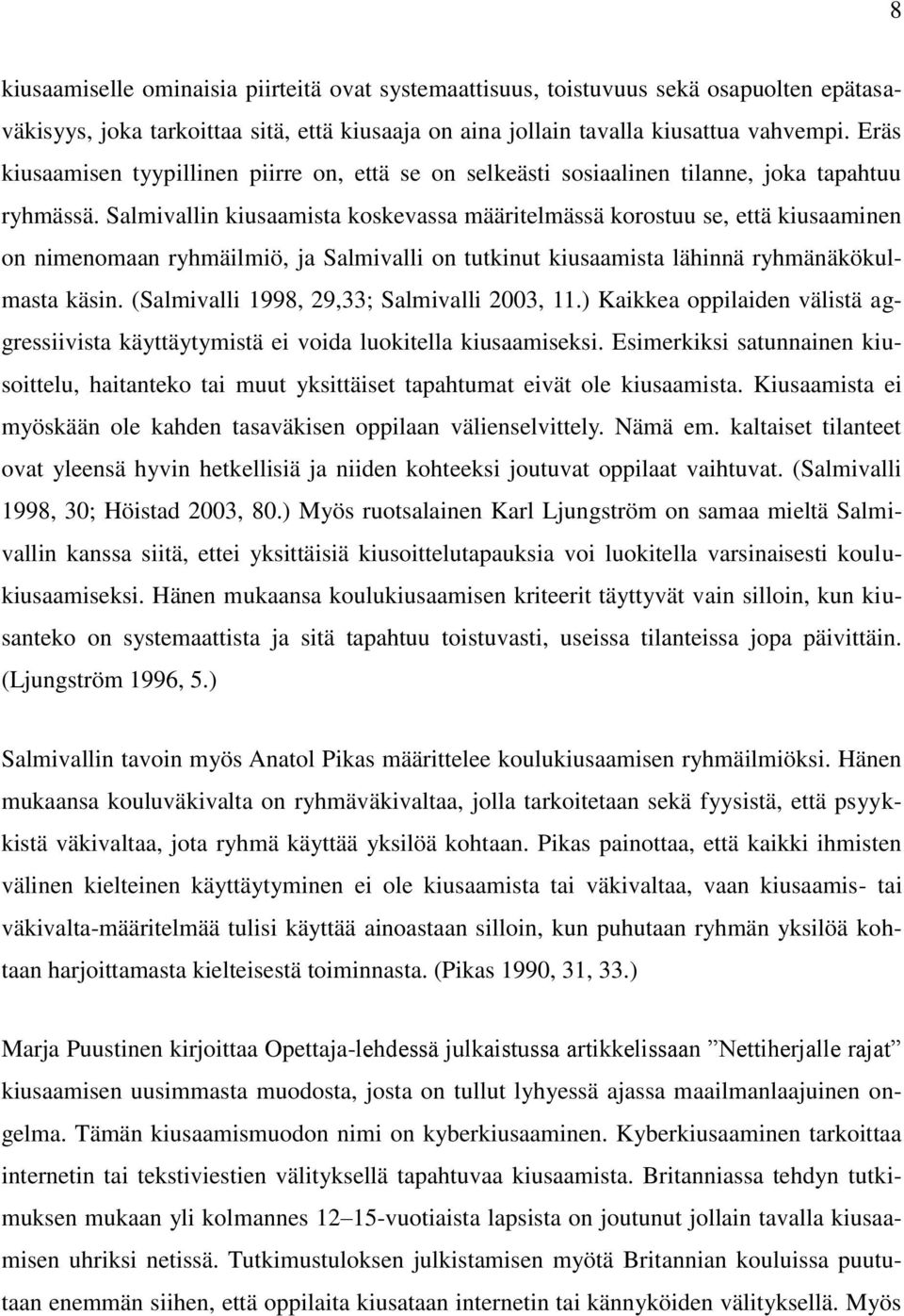 Salmivallin kiusaamista koskevassa määritelmässä korostuu se, että kiusaaminen on nimenomaan ryhmäilmiö, ja Salmivalli on tutkinut kiusaamista lähinnä ryhmänäkökulmasta käsin.