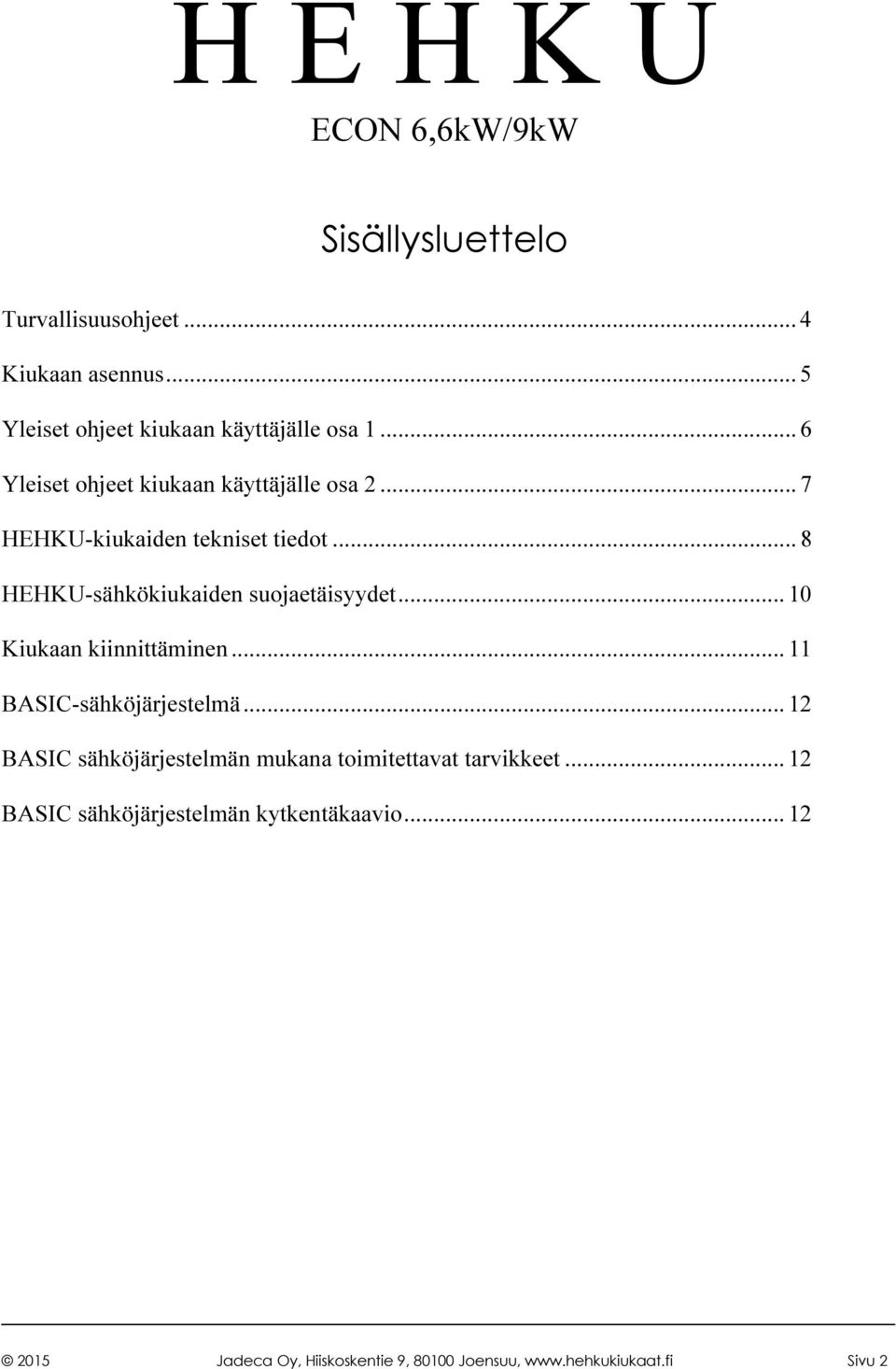 .. 8 HEHKU-sähkökiukaiden suojaetäisyydet... 10 Kiukaan kiinnittäminen... 11 BASIC-sähköjärjestelmä.