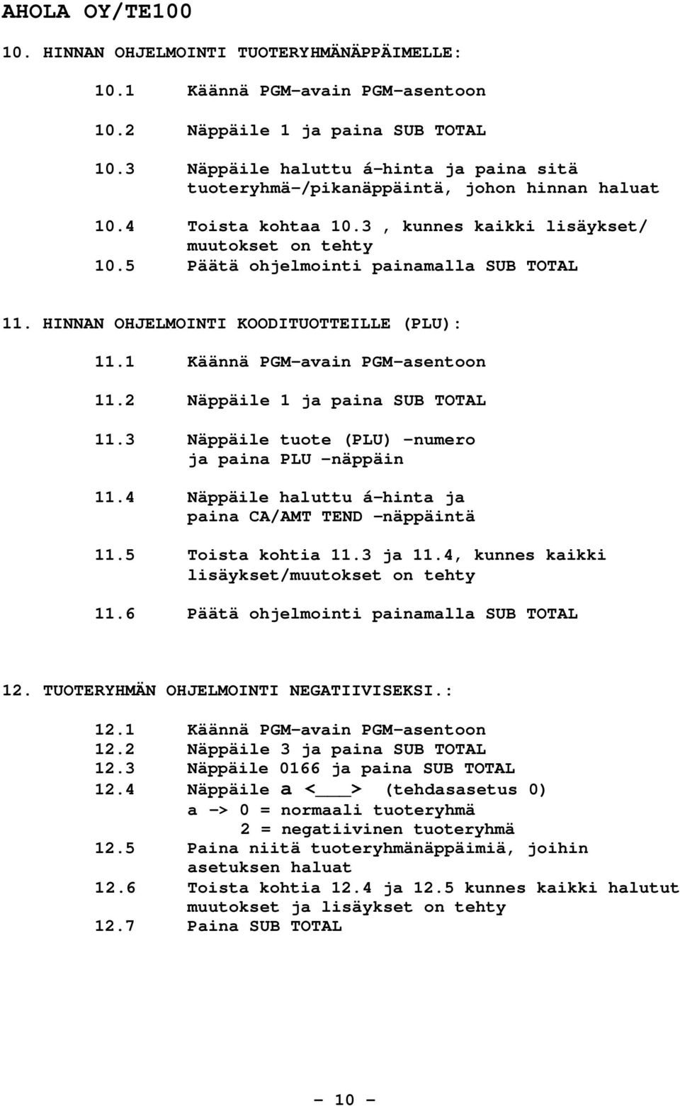 5 Päätä ohjelmointi painamalla SUB TOTAL 11. HINNAN OHJELMOINTI KOODITUOTTEILLE (PLU): 11.1 Käännä PGM-avain PGM-asentoon 11.2 Näppäile 1 ja paina SUB TOTAL 11.