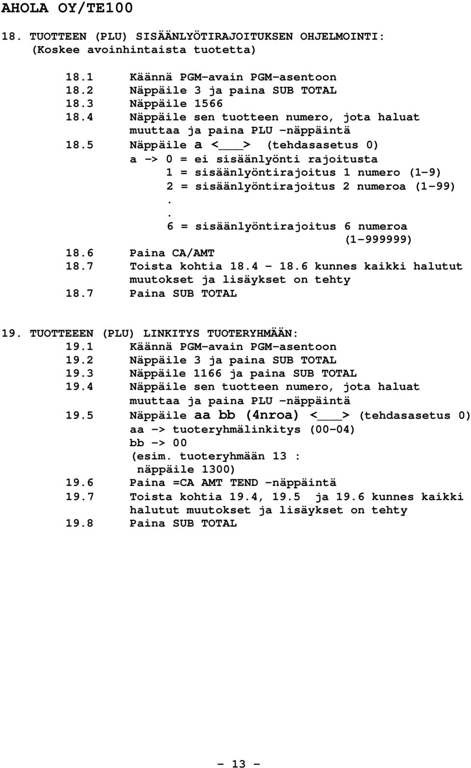 5 Näppäile a < > (tehdasasetus 0) a -> 0 = ei sisäänlyönti rajoitusta 1 = sisäänlyöntirajoitus 1 numero (1-9) 2 = sisäänlyöntirajoitus 2 numeroa (1-99).