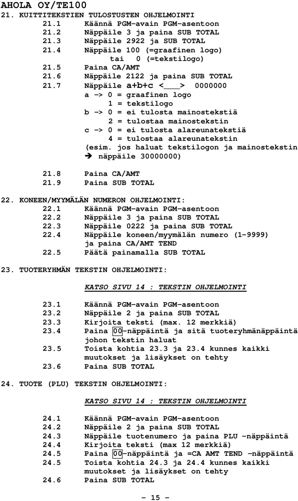 7 Näppäile a+b+c < > 0000000 a -> 0 = graafinen logo 1 = tekstilogo b -> 0 = ei tulosta mainostekstiä 2 = tulostaa mainostekstin c -> 0 = ei tulosta alareunatekstiä 4 = tulostaa alareunatekstin (esim.