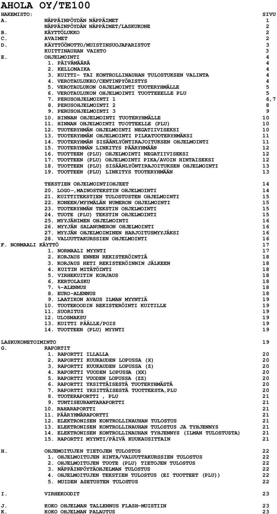 VEROTAULUKON OHJELMOINTI TUOTTEEELLE PLU 5 7. PERUSOHJELMOINTI 1 6,7 8. PERUSOHJELMOINTI 2 8 9. PERUSOHJELMOINTI 3 9 10. HINNAN OHJELMOINTI TUOTERYHMÄLLE 10 11.