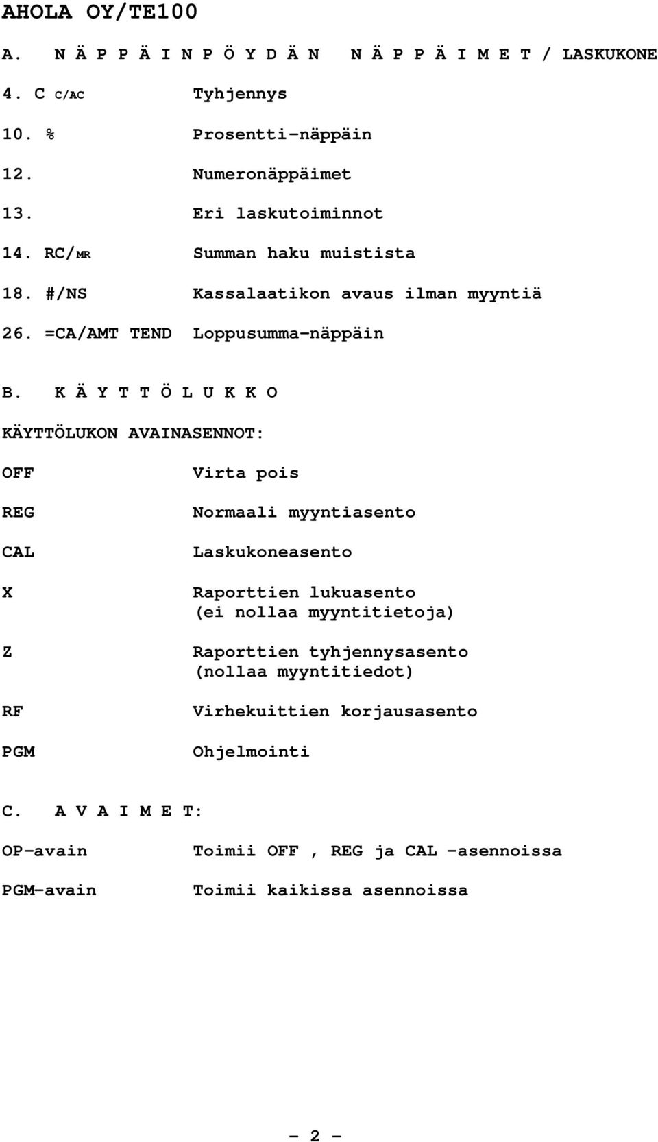 K Ä Y T T Ö L U K K O KÄYTTÖLUKON AVAINASENNOT: OFF REG CAL X Z RF PGM Virta pois Normaali myyntiasento Laskukoneasento Raporttien lukuasento (ei nollaa