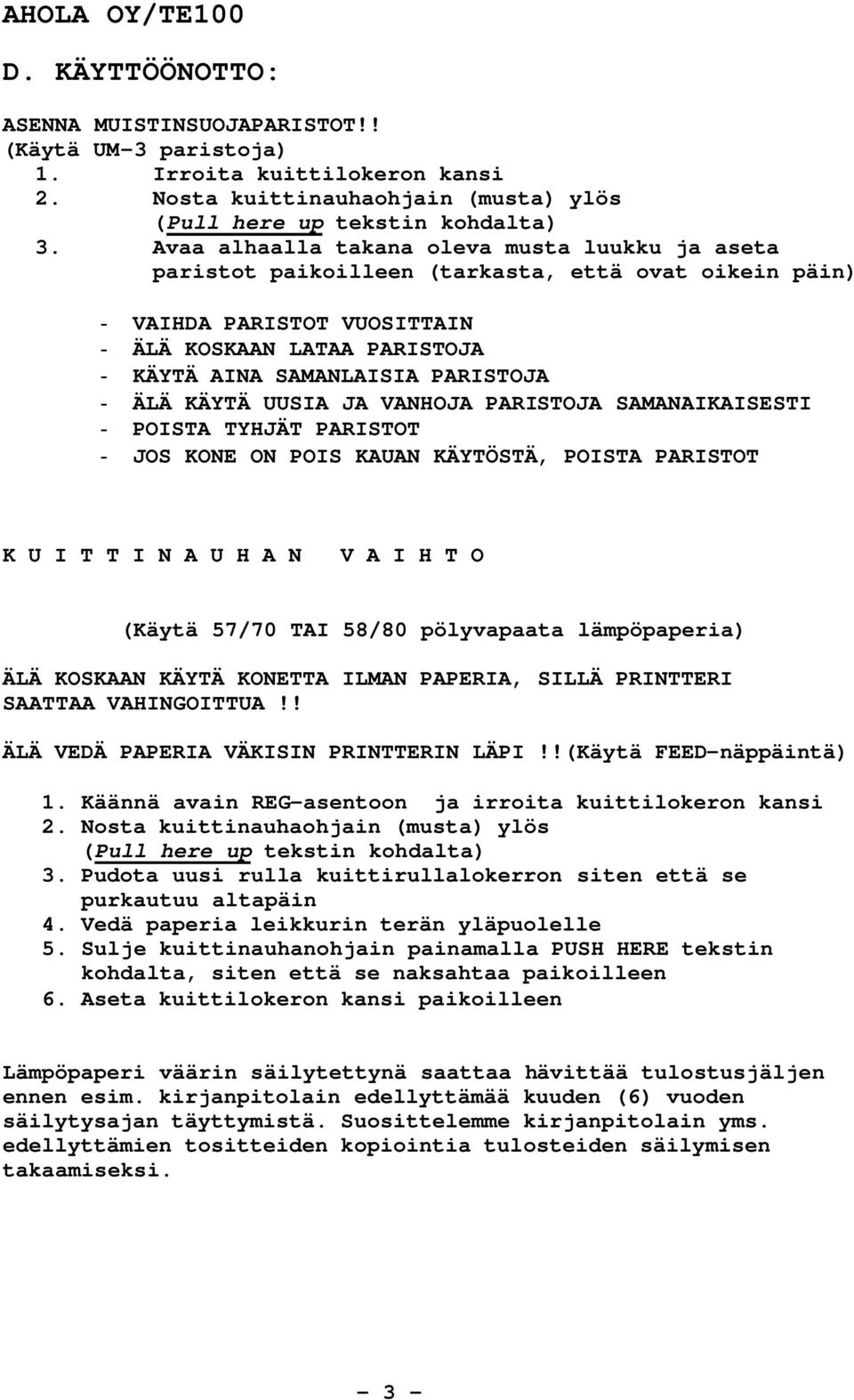 ÄLÄ KÄYTÄ UUSIA JA VANHOJA PARISTOJA SAMANAIKAISESTI - POISTA TYHJÄT PARISTOT - JOS KONE ON POIS KAUAN KÄYTÖSTÄ, POISTA PARISTOT K U I T T I N A U H A N V A I H T O (Käytä 57/70 TAI 58/80 pölyvapaata