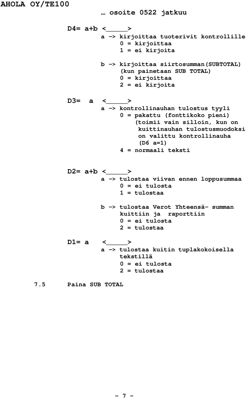 on valittu kontrollinauha (D6 a=1) 4 = normaali teksti D2= a+b < > a -> tulostaa viivan ennen loppusummaa 0 = ei tulosta 1 = tulostaa b -> tulostaa Verot Yhteensä-