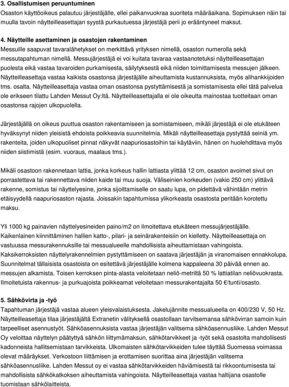 Näytteille asettaminen ja osastojen rakentaminen Messuille saapuvat tavaralähetykset on merkittävä yrityksen nimellä, osaston numerolla sekä messutapahtuman nimellä.