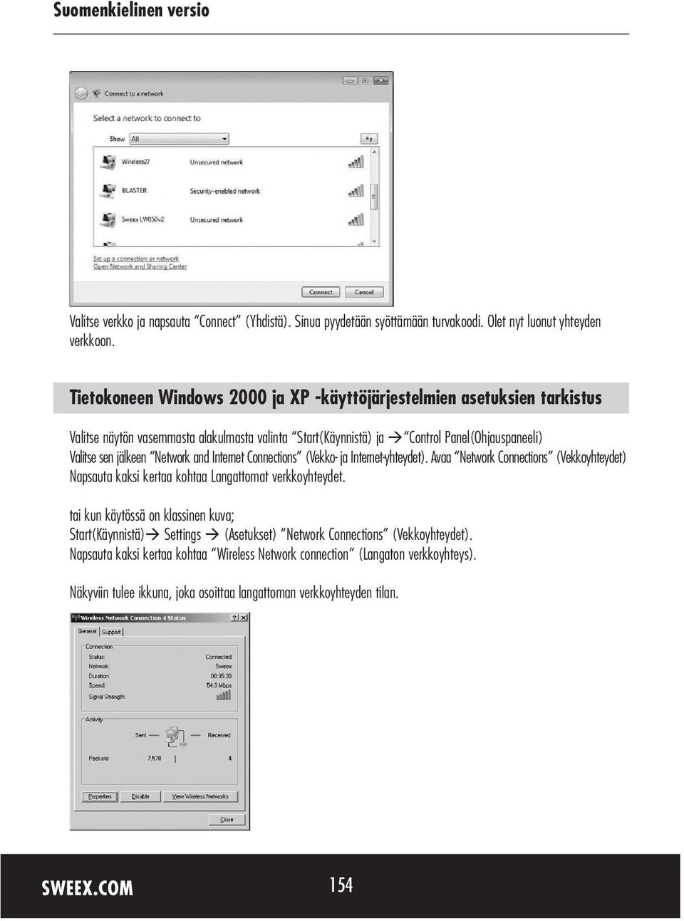 jälkeen Network and Internet Connections (Vekko- ja Internet-yhteydet). Avaa Network Connections (Vekkoyhteydet) Napsauta kaksi kertaa kohtaa Langattomat verkkoyhteydet.