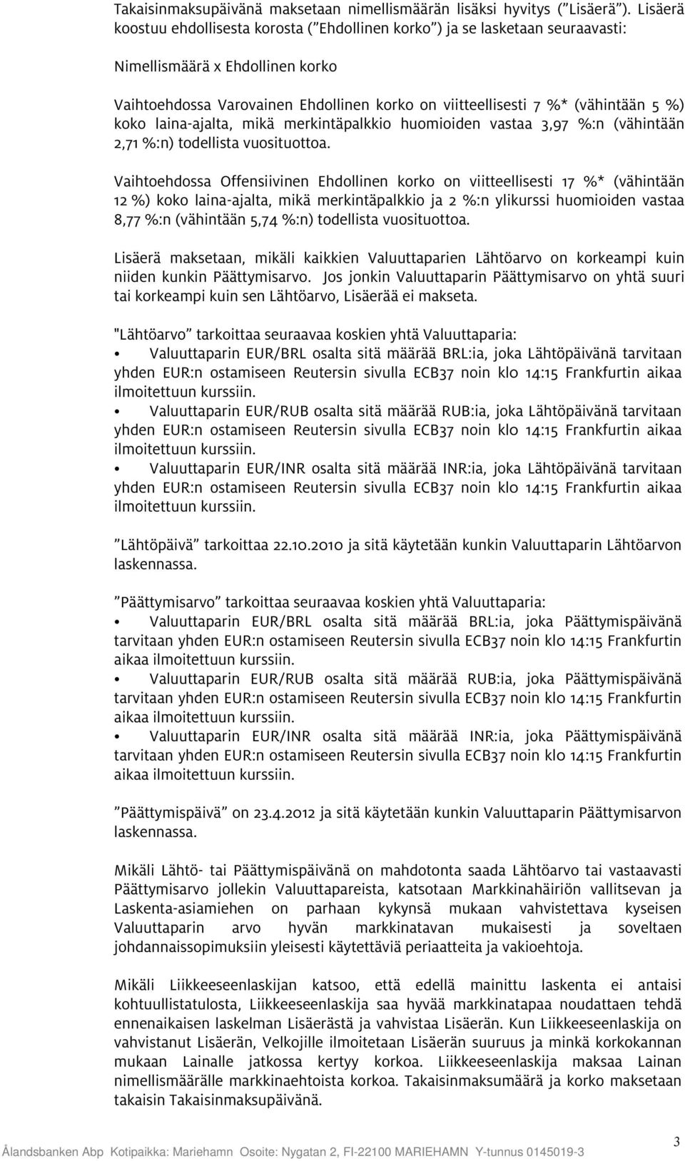 %) koko laina-ajalta, mikä merkintäpalkkio huomioiden vastaa 3,97 %:n (vähintään 2,71 %:n) todellista vuosituottoa.
