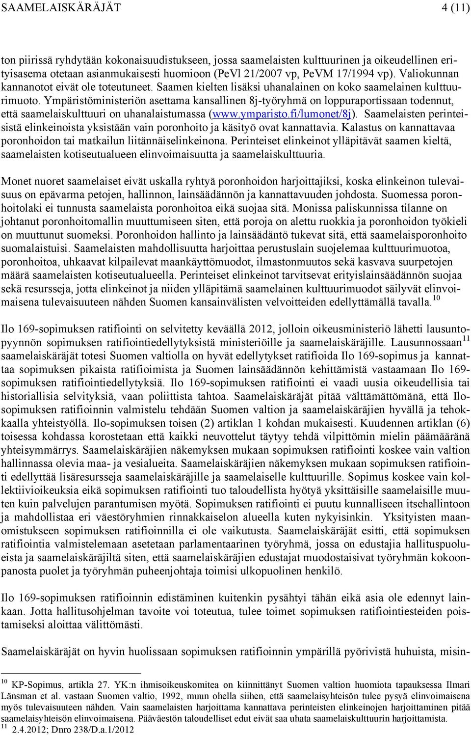 Ympäristöministeriön asettama kansallinen 8j-työryhmä on loppuraportissaan todennut, että saamelaiskulttuuri on uhanalaistumassa (www.ymparisto.fi/lumonet/8j).