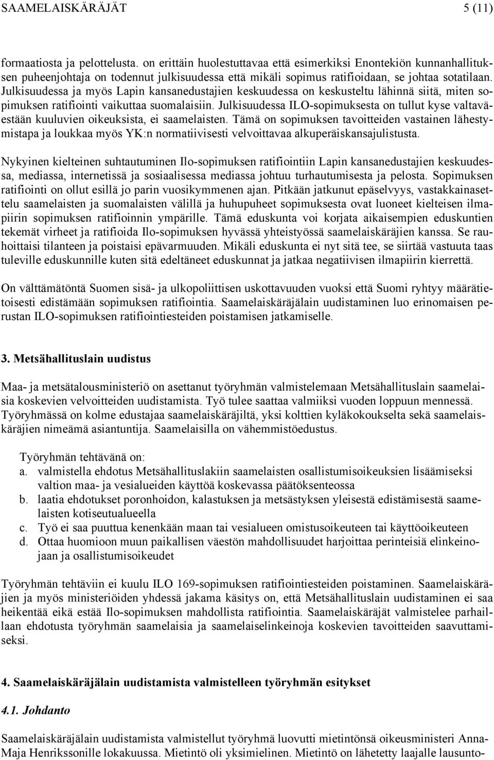 Julkisuudessa ja myös Lapin kansanedustajien keskuudessa on keskusteltu lähinnä siitä, miten sopimuksen ratifiointi vaikuttaa suomalaisiin.