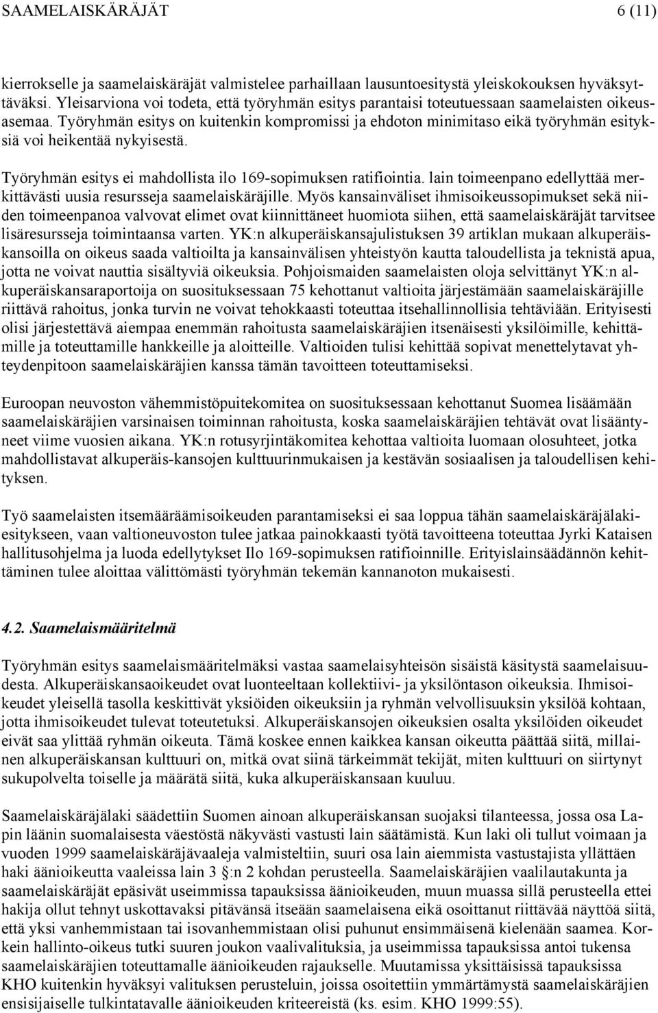 Työryhmän esitys on kuitenkin kompromissi ja ehdoton minimitaso eikä työryhmän esityksiä voi heikentää nykyisestä. Työryhmän esitys ei mahdollista ilo 169-sopimuksen ratifiointia.