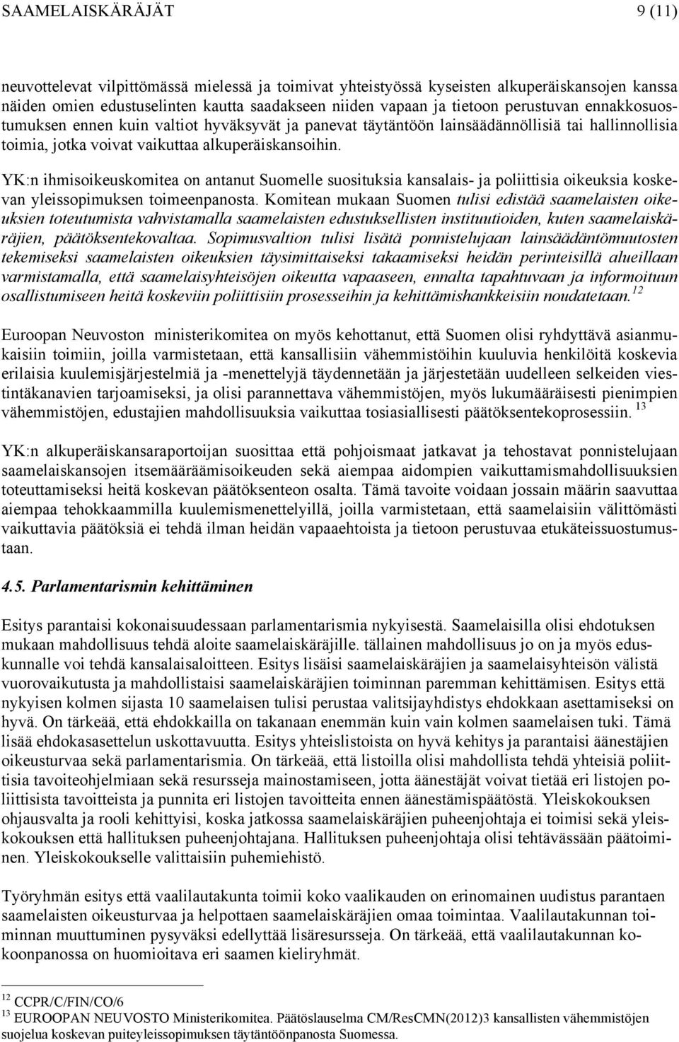 YK:n ihmisoikeuskomitea on antanut Suomelle suosituksia kansalais- ja poliittisia oikeuksia koskevan yleissopimuksen toimeenpanosta.