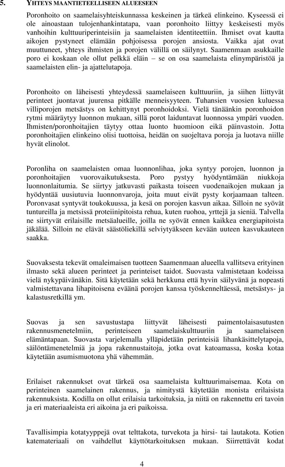 Ihmiset ovat kautta aikojen pystyneet elämään pohjoisessa porojen ansiosta. Vaikka ajat ovat muuttuneet, yhteys ihmisten ja porojen välillä on säilynyt.