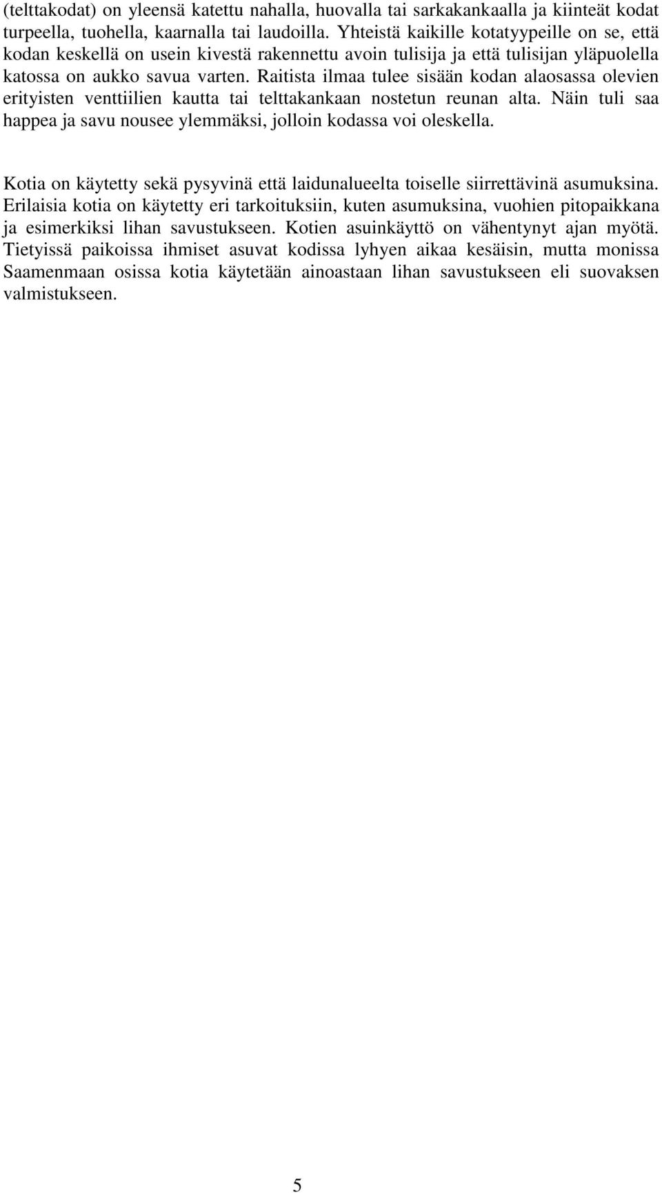 Raitista ilmaa tulee sisään kodan alaosassa olevien erityisten venttiilien kautta tai telttakankaan nostetun reunan alta. Näin tuli saa happea ja savu nousee ylemmäksi, jolloin kodassa voi oleskella.