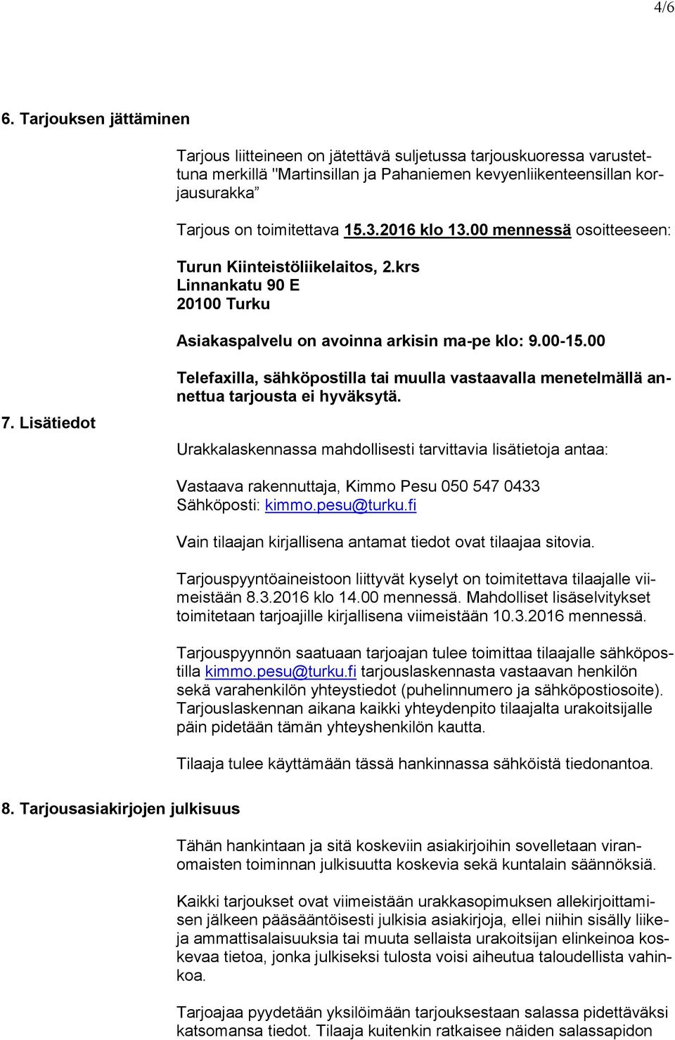 2016 klo 13.00 mennessä osoitteeseen: Turun Kiinteistöliikelaitos, 2.krs Linnankatu 90 E 20100 Turku Asiakaspalvelu on avoinna arkisin ma-pe klo: 9.00-15.00 7.