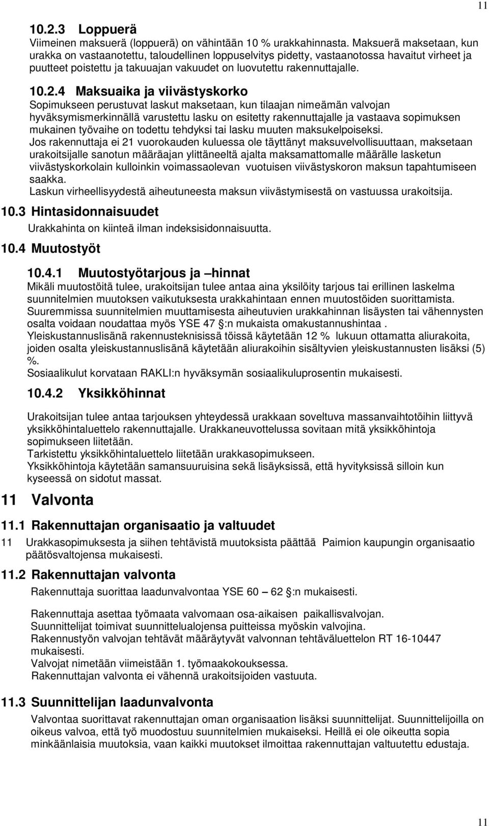 4 Maksuaika ja viivästyskorko Sopimukseen perustuvat laskut maksetaan, kun tilaajan nimeämän valvojan hyväksymismerkinnällä varustettu lasku on esitetty rakennuttajalle ja vastaava sopimuksen