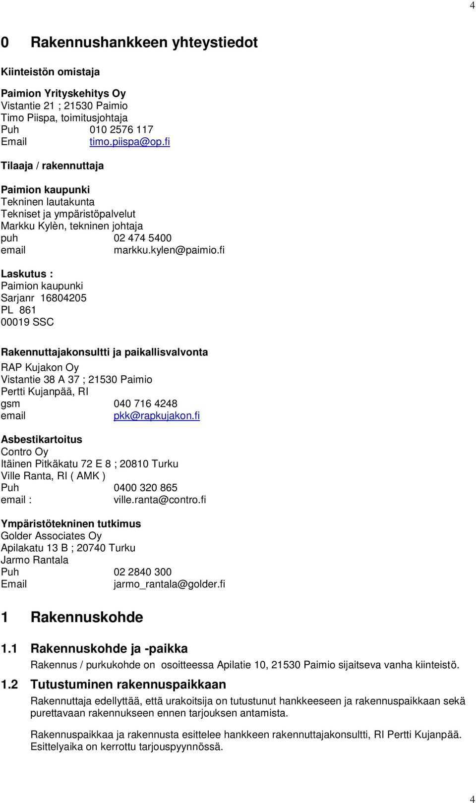 fi Laskutus : Paimion kaupunki Sarjanr 16804205 PL 861 00019 SSC Rakennuttajakonsultti ja paikallisvalvonta RAP Kujakon Oy Vistantie 38 A 37 ; 21530 Paimio Pertti Kujanpää, RI gsm 040 716 4248 email