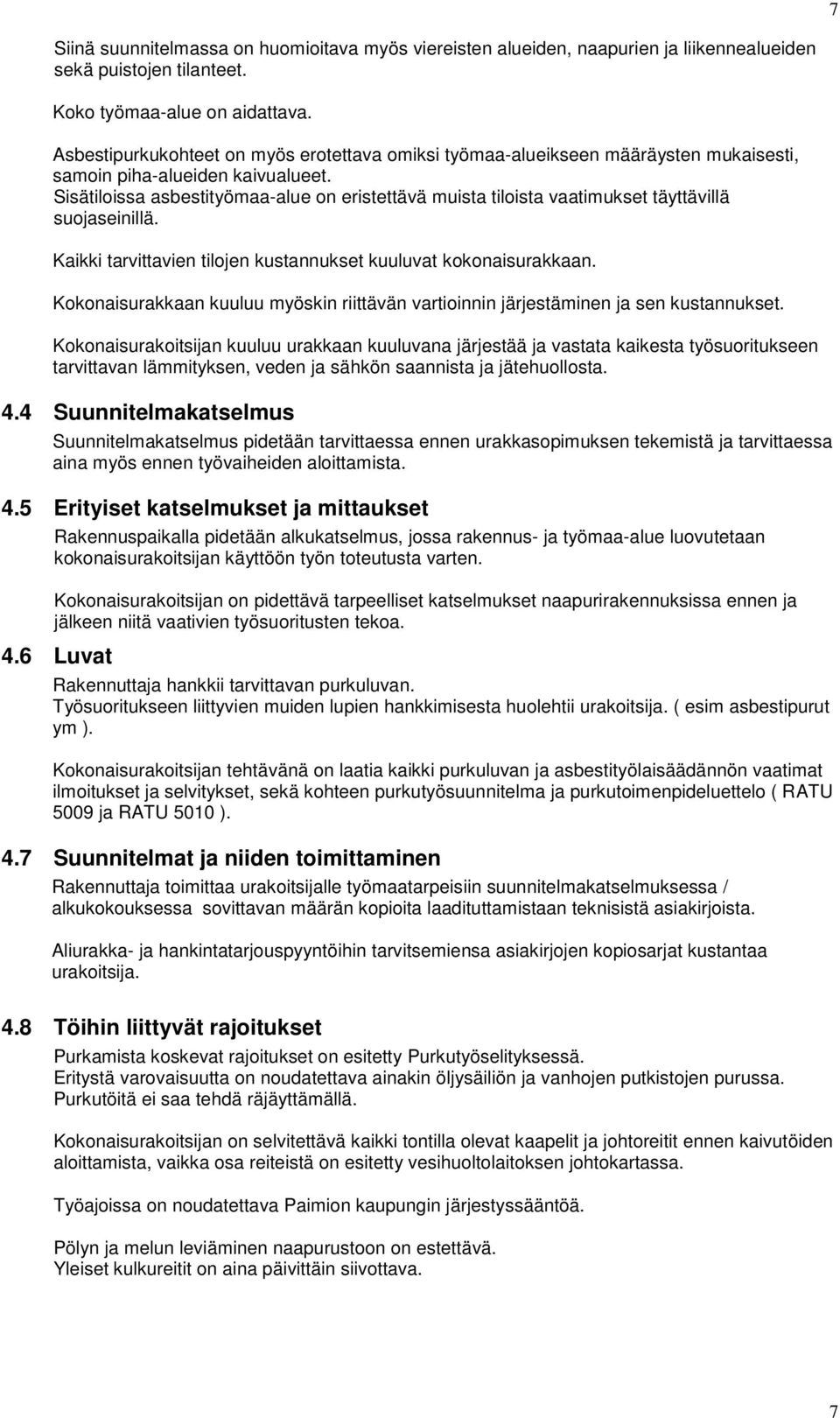 Sisätiloissa asbestityömaa-alue on eristettävä muista tiloista vaatimukset täyttävillä suojaseinillä. Kaikki tarvittavien tilojen kustannukset kuuluvat kokonaisurakkaan.