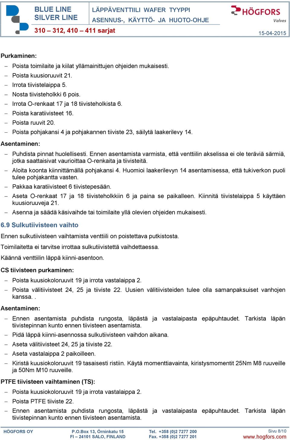 Ennen asentamista varmista, että venttiilin akselissa ei ole teräviä särmiä, jotka saattaisivat vaurioittaa O-renkaita ja tiivisteitä. Aloita koonta kiinnittämällä pohjakansi 4.