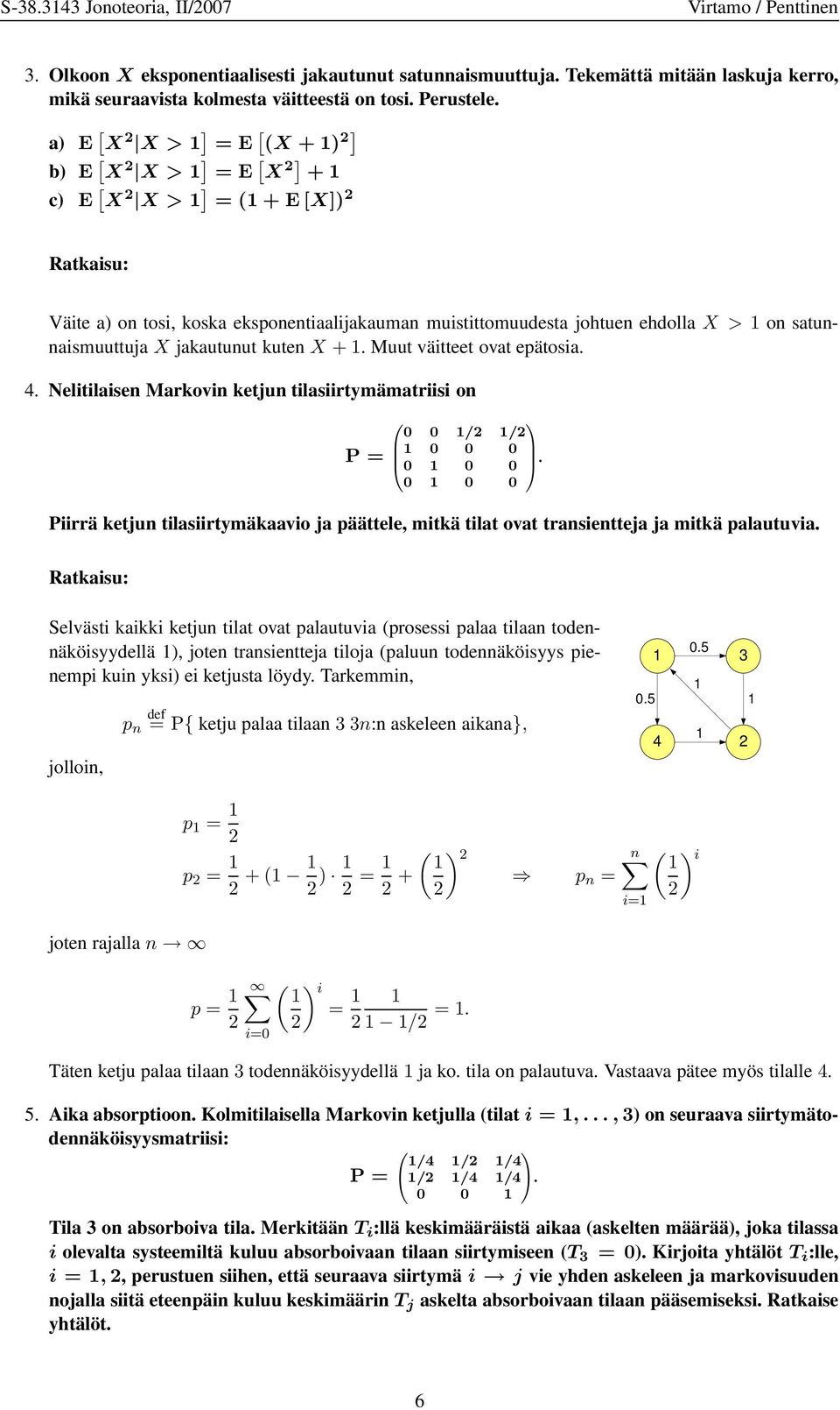 Muut väitteet ovat epätosia. 4. Nelitilaisen Markovin ketjun tilasiirtymämatriisi on P 0 0 0 / / B 0 0 0 C @ 0 0 0 A.