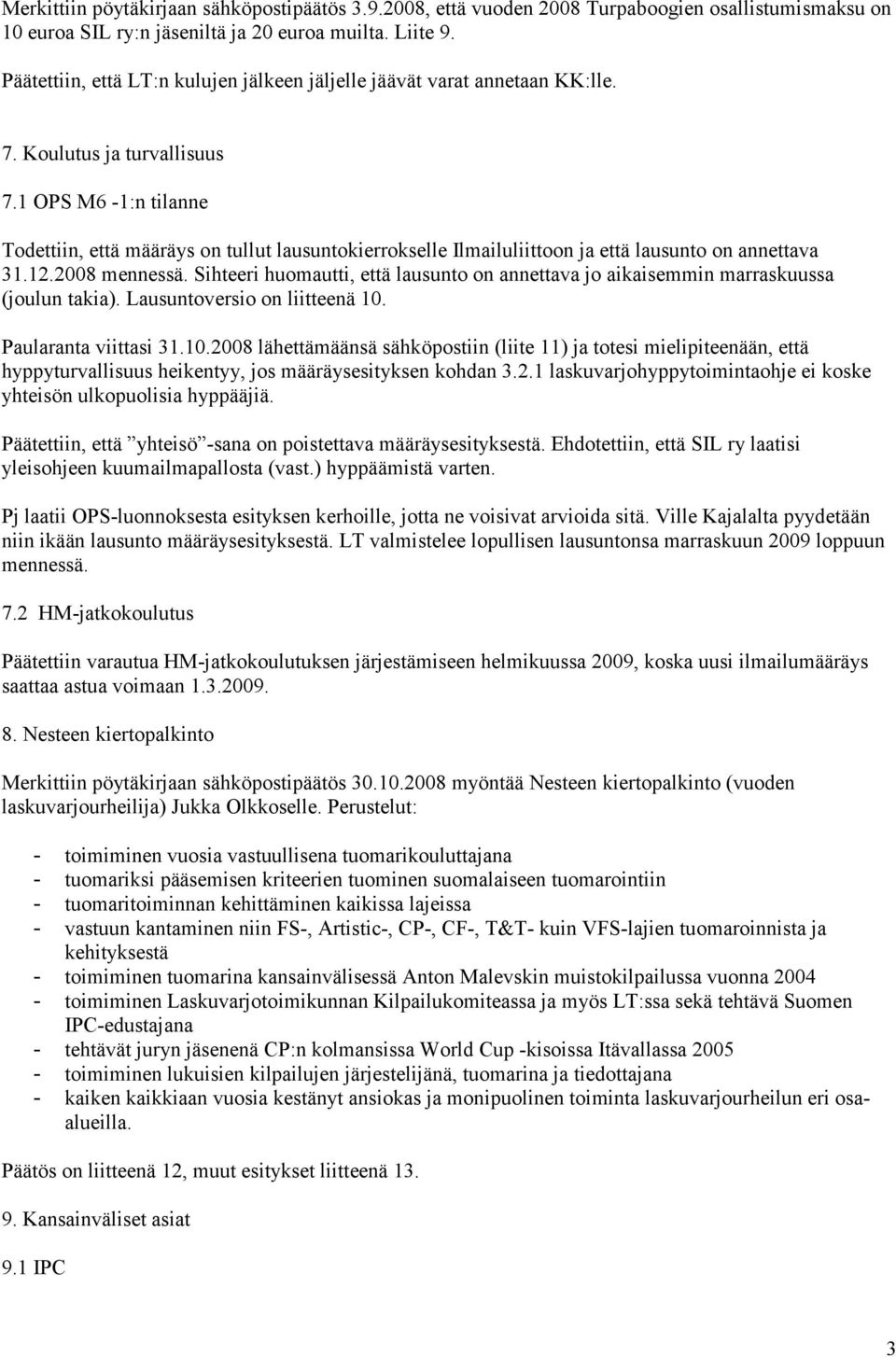 1 OPS M6-1:n tilanne Todettiin, että määräys on tullut lausuntokierrokselle Ilmailuliittoon ja että lausunto on annettava 31.12.2008 mennessä.