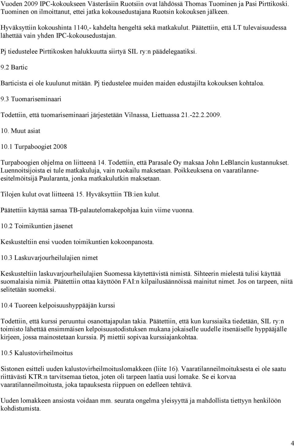 Pj tiedustelee Pirttikosken halukkuutta siirtyä SIL ry:n päädelegaatiksi. 9.2 Bartic Barticista ei ole kuulunut mitään. Pj tiedustelee muiden maiden edustajilta kokouksen kohtaloa. 9.3 Tuomariseminaari Todettiin, että tuomariseminaari järjestetään Vilnassa, Liettuassa 21.