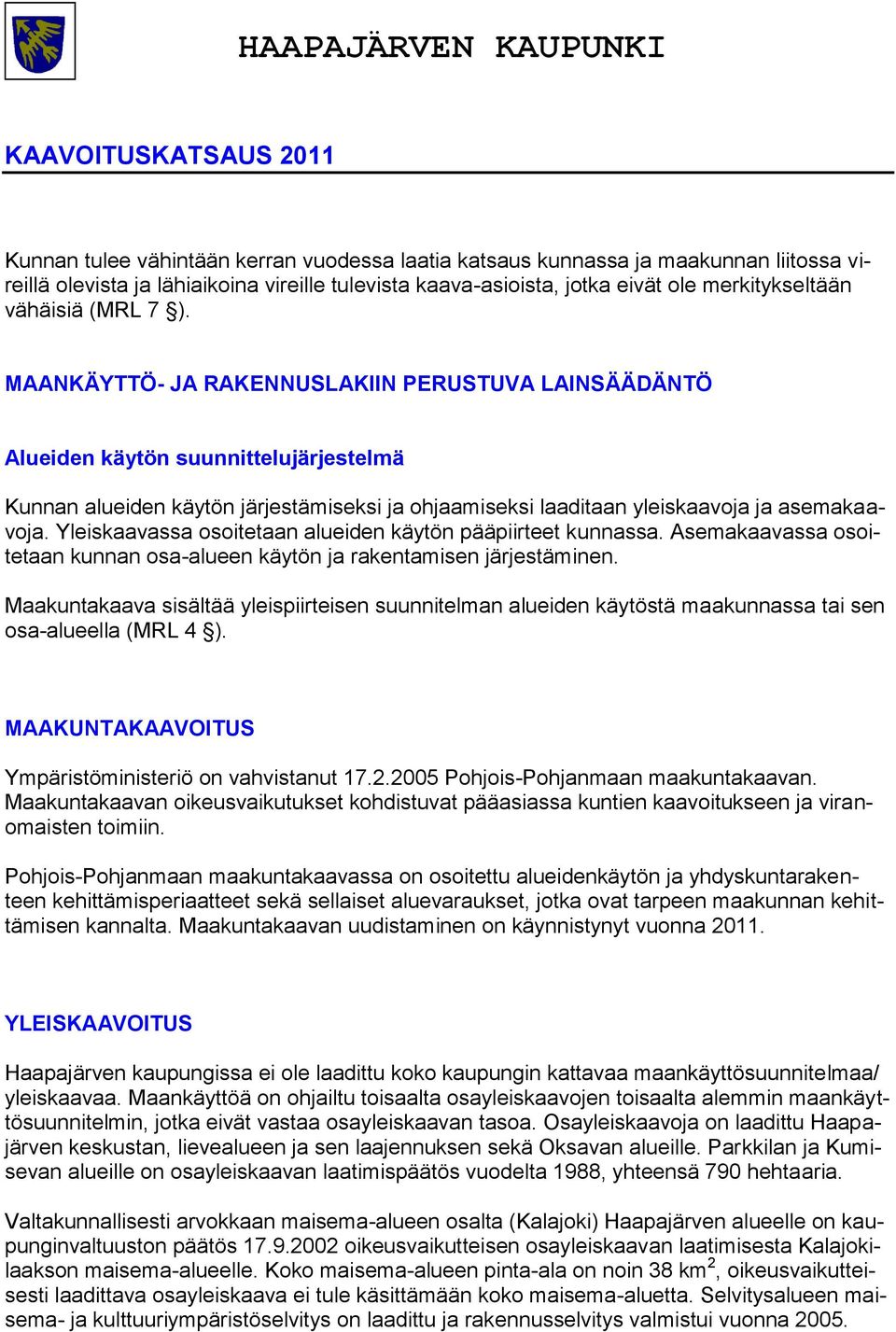 MAANKÄYTTÖ- JA RAKENNUSLAKIIN PERUSTUVA LAINSÄÄDÄNTÖ Alueiden käytön suunnittelujärjestelmä Kunnan alueiden käytön järjestämiseksi ja ohjaamiseksi laaditaan yleiskaavoja ja asemakaavoja.