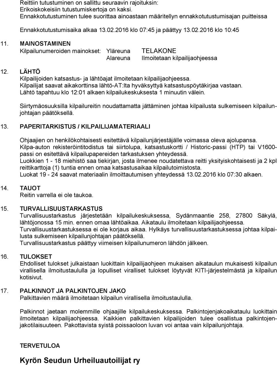 MAINOSTAMINEN Kilpailunumeroiden mainokset: Yläreuna Alareuna TELAKONE Ilmoitetaan kilpailijaohjeessa 12. LÄHTÖ Kilpailijoiden katsastus- ja lähtöajat ilmoitetaan kilpailijaohjeessa.